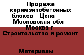 Продажа керамзитобетонных блоков › Цена ­ 20 - Московская обл., Москва г. Строительство и ремонт » Материалы   . Московская обл.,Москва г.